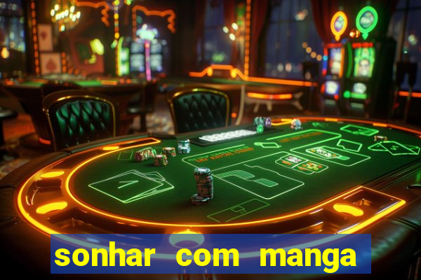 sonhar com manga madura jogo do bicho